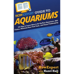 HowExpert Guide to Aquariums: 101 Tips to Learn How to Set Up Your Aquarium, Add Fishes, Maintain Your Fish Tank, and Enjoy Fishkeeping - Hardcover