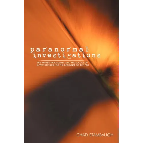 Paranormal Investigations: The Proper Procedures and Protocols of Investigation for the Beginner to the Pro - Paperback