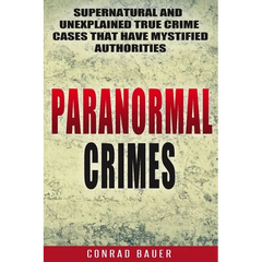 Paranormal Crimes: Supernatural and Unexplained True Crime Cases that Have Mystified Authorities - Paperback
