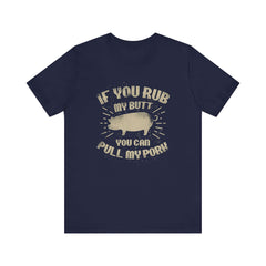 If You Rub My Butt You Can Pull My Pork BBQ T-Shirt
