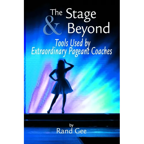 The Stage and Beyond: Tools Used By Extraordinary Pageant Coaches - Paperback